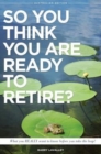 So You Think You Are Ready To Retire? Australian Edition : What You Need To Know Before You Take The Leap - Book