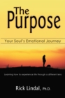The Purpose: Your Soul's Emotional Journey : Learning How to Experience Life Through a Different Lens - eBook