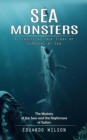 Sea Monsters : A Terrifying True Story of Survival at Sea (The Mystery of the Seas and the Nightmare of Sailors) - Book