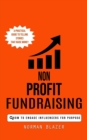 Non Profit Fundraising : How to Engage Influencers for Purpose (A Practical Guide to Telling Stories That Raise Money) - Book