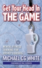 Get Your Head in the Game : Mental Fitness Training for Hockey Coaches - Book