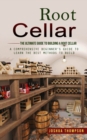 Root Cellar : The Ultimate Guide to Building a Root Cellar (A Comprehensive Beginner's Guide to Learn the Best Methods to Build) - Book