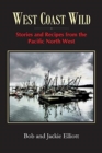 West Coast Wild : Stories and Recipes from the Pacific North West - Book