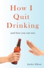 How I Quit Drinking : And How You Can Too - Book