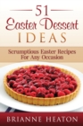 51 Easter Dessert Ideas : Scrumptious Easter Recipes For Any Occasion - Book