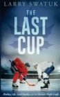 The Last Cup : Hockey, Life, Lord Stanley and the Toronto Maple Leafs - Book