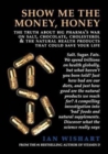 Show Me the Money, Honey : The Truth About Big Pharma's War on Salt, Chocolate, Cholesterol & the Natural Health Products That Could Save Your Life - Book