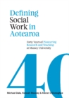 Defining Social Work in Aotearoa : Forty years of pioneering research and teaching at Massey University - Book