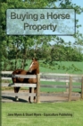 Buying a Horse Property : Buy the right property, for the right price, in the right place or what you really need to know so that you don't make a costly and heart-breaking mistake - Book