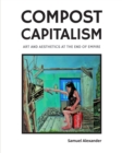Compost Capitalism : Art and Aesthetics at the End of Empire - Book