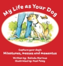 My Life as Your Dog : Milestones, Messes and Mementos - Book
