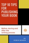 Top 10 Tips for Publishing Your Book : Before, during and after the writing process - Book