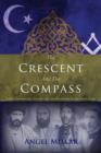 The Crescent and the Compass : Islam, Freemasonry, Esotericism and Revolution in the Modern Age - Book