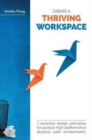 Create a Thriving Workspace : 7 Essential Design Principles for Positive High-Performance Physical Work Environments - Book
