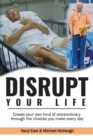 Disrupt Your Life : Create your own kind of extraordinary through the choices you make every day - Book