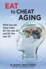 Eat to Cheat Aging : What You Eat Helps Make '60 the New 50' and '80 the New 70' - Book