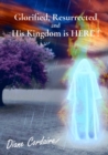 Glorified, resurrected and His Kingdom is HERE. - Book