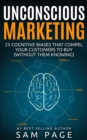 Unconscious Marketing : 25 Cognitive Biases That Compel Your Customers To Buy (Without Them Knowing) - eBook