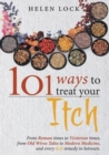101 Ways to Treat Your Itch : From Roman Times to Victorian Times, From Old Wives Tales to Modern Medicine, and Every Itch Remedy in Between - Book