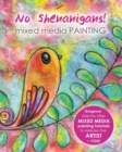 No Shenanigans! Mixed Media Painting : No-nonsense tutorials from start to finish to release the artist in you! - Book