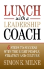 Lunch with a Leadership Coach : 6 Steps to Success with the Right People, Strategy and Culture - Book