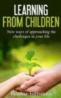 Learning From Children : New ways of approaching the challenges in your life - eBook