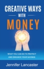 Creative Ways with Money : What You Can Do to Protect and Enhance Your Savings - Book