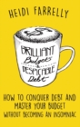 Brilliant Budgets and Despicable Debt : How to Conquer Debt and Master Your Budget - Without Becoming an Insomniac - Book