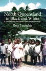 North Queensland in Black and White : A social history with stories, views and archaeology - Book