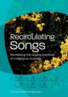 Recirculating Songs : Revitalising the singing practices of Indigenous Australia - Book