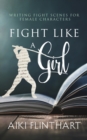 Fight Like a Girl : Writing Fight Scenes for Female Characters - Book