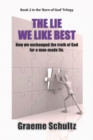 The Lie We Like Best : How We Exchanged the Truth Of God For A Man-made Lie - eBook