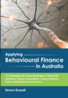 Applying Behavioural Finance in Australia : 12 Strategies for Fund Managers, Financial Advisers, Asset Consultants, Super Funds & Other Sophisticated Investors - Book