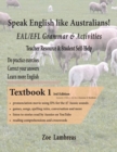 Speak English Like Australians! EAL/EFL Grammar & Activities Textbook 1 - Book