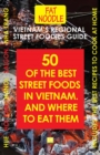 Vietnam's Regional Street Foodies Guide : Fifty Of The Best Street Foods In Vietnam And Where To Eat Them - eBook