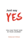 Just Say YES : YOU CAN TRUST GOD IN YOUR JOURNEY - eBook