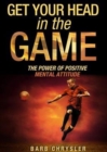 Get Your Head in the Game : The Power of Positive Mental Attitude - Book
