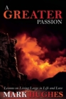 A Greater Passion : Lessons on Living Large in Life and Love - Book