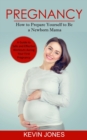 Pregnancy : How to Prepare Yourself to Be a Newborn Mama (A Guide to Safe and Effective Workouts during Your First Pregnancy) - Book
