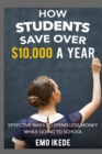How Students Save Over $10,000 a Year : Effective Ways to Spend Less Money While going to School - Book