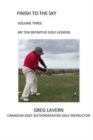 Finish to the Sky Volume Three : My Ten Definitive Golf Lessons - Book
