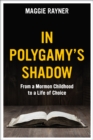 In Polygamy's Shadow: From a Mormon Childhood to a Life of Choice - eBook