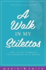 A Walk in My Stilettos : How to Get Through the Struggle with Grace - Book