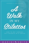 A Walk in my Stilettos : How to get through the struggle with grace - eBook