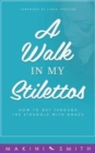 A Walk in My Stilettos : How to Get Through the Struggle with Grace - Book