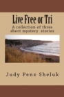 Live Free or Tri : A collection of three short mystery stories - Book