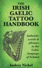 The Irish Gaelic Tattoo Handbook : Authentic Words and Phrases in the Celtic Language of Ireland - Book