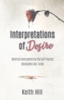 Interpretations of Desire : Mystical Love Poems by the Sufi Master Muyhiddin Ibn 'arabi - Book