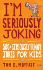I'm Seriously Joking : 500+ Seriously Funny Jokes for Kids - Book
