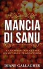 Mancia di Sanu : A Canadian Expat's Take on Sicilian Life and Cuisine - Book